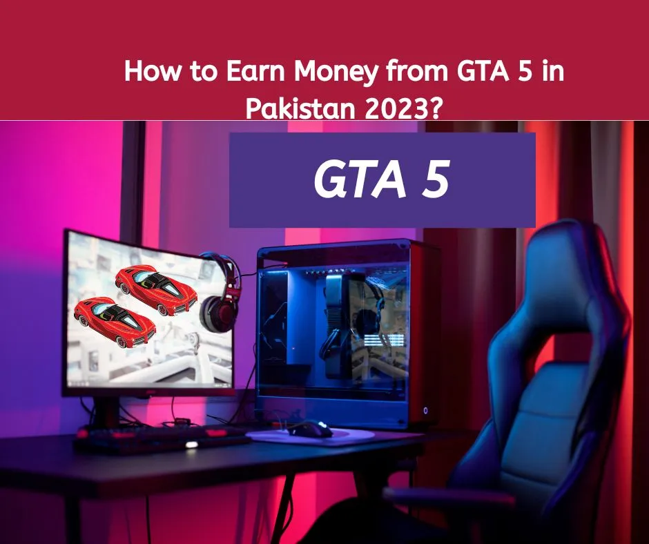 How to Earn Money from GTA 5 in Pakistan 2023